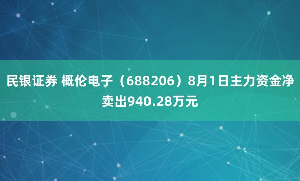 民银证券 概伦电子（688206）8月1日主力资金净卖出940.28万元