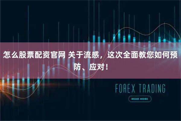 怎么股票配资官网 关于流感，这次全面教您如何预防、应对！