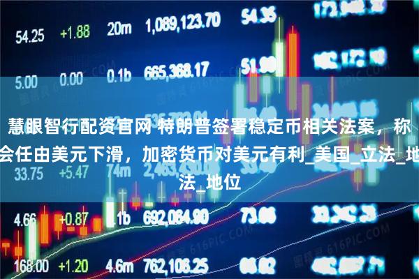 慧眼智行配资官网 特朗普签署稳定币相关法案，称不会任由美元下滑，加密货币对美元有利_美国_立法_地位